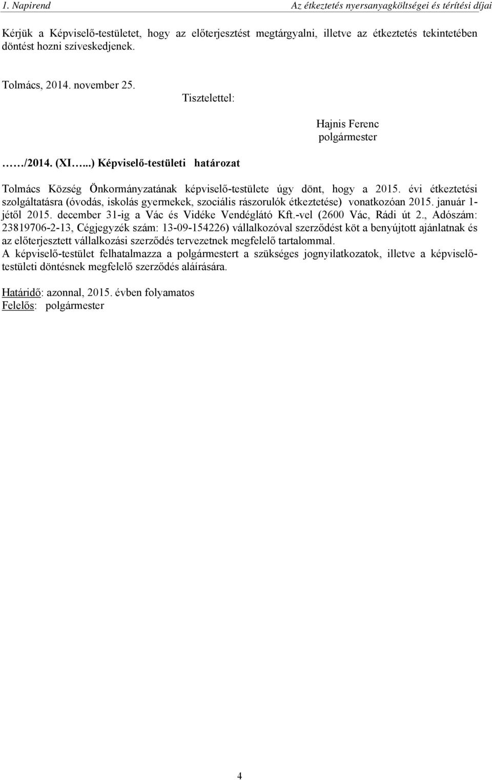 évi étkeztetési szolgáltatásra (óvodás, iskolás gyermekek, szociális rászorulók étkeztetése) vonatkozóan 2015. január 1- jétől 2015. december 31-ig a Vác és Vidéke Vendéglátó Kft.