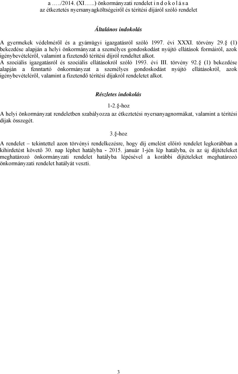 évi XXXI. törvény 29. (1) bekezdése alapján a helyi önkormányzat a személyes gondoskodást nyújtó ellátások formáiról, azok igénybevételéről, valamint a fizetendő térítési díjról rendeltet alkot.