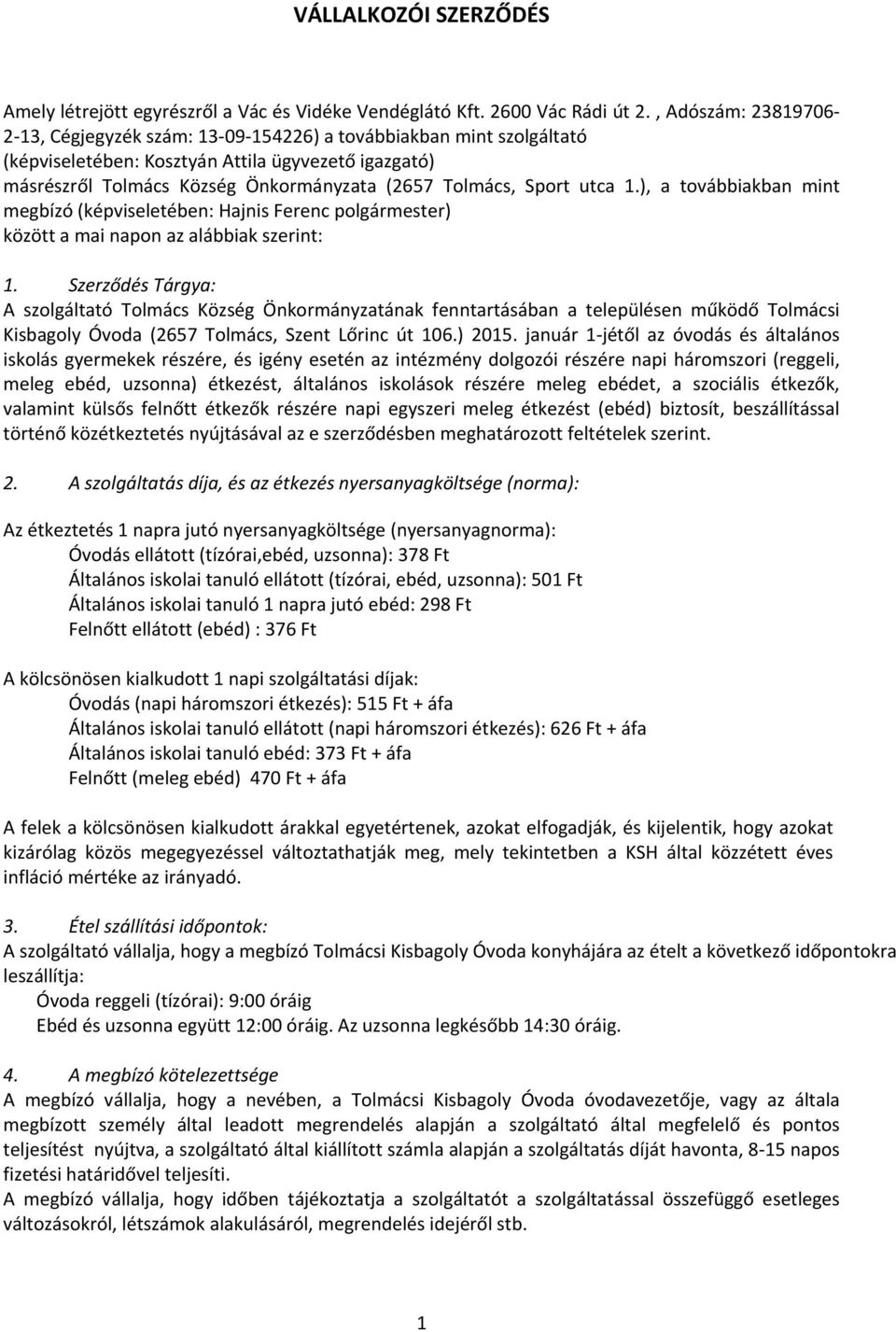 Sport utca 1.), a továbbiakban mint megbízó (képviseletében: Hajnis Ferenc polgármester) között a mai napon az alábbiak szerint: 1.