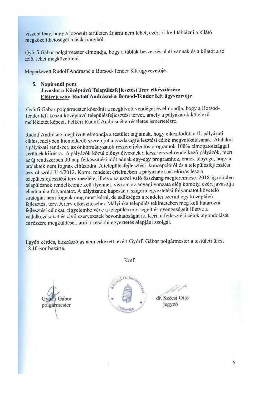 Napirendi pont Javaslat a Középtávú Településfejlesztési Terv elkészítésére Előterjesztő: Rudolf Andrásné a Borsod-Tender Kft ügyvezetője Győrfi Gábor polgármester köszönti a meghívott vendéget és