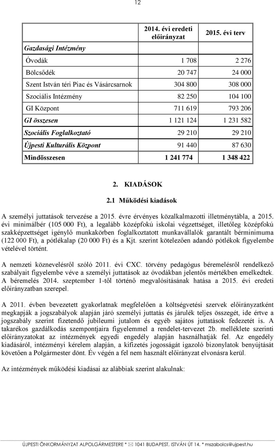 582 Szociális Foglalkoztató 29 210 29 210 Újpesti Kulturális Központ 91 440 87 630 Mindösszesen 1 241 774 1 348 422 2. KIADÁSOK 2.1 Működési kiadások A személyi juttatások tervezése a 2015.