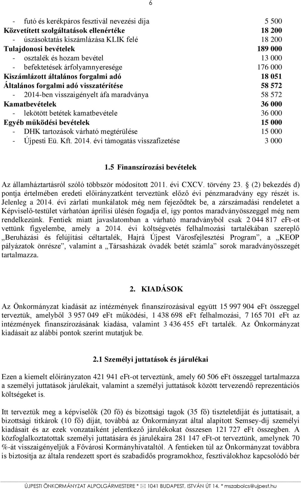 000 - lekötött betétek kamatbevétele 36 000 Egyéb működési bevételek 15 000 - DHK tartozások várható megtérülése 15 000 - Újpesti Eü. Kft. 2014. évi támogatás visszafizetése 3 000 6 1.