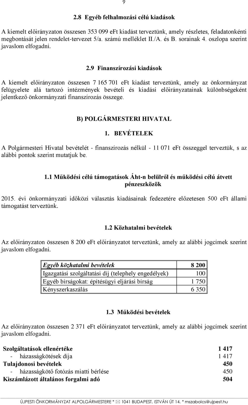 9 Finanszírozási kiadások A kiemelt előirányzaton összesen 7 165 701 eft kiadást terveztünk, amely az önkormányzat felügyelete alá tartozó intézmények bevételi és kiadási előirányzatainak