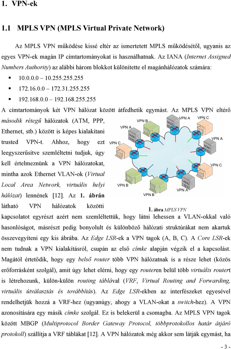 Az MPLS VPN eltérő második rétegű hálózatok (ATM, PPP, Ethernet, stb.) között is képes kialakítani trusted VPN-t.