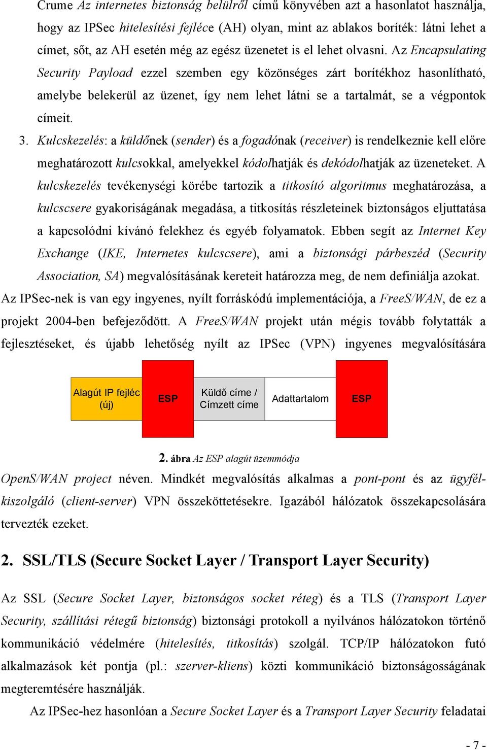 Az Encapsulating Security Payload ezzel szemben egy közönséges zárt borítékhoz hasonlítható, amelybe belekerül az üzenet, így nem lehet látni se a tartalmát, se a végpontok címeit. 3.