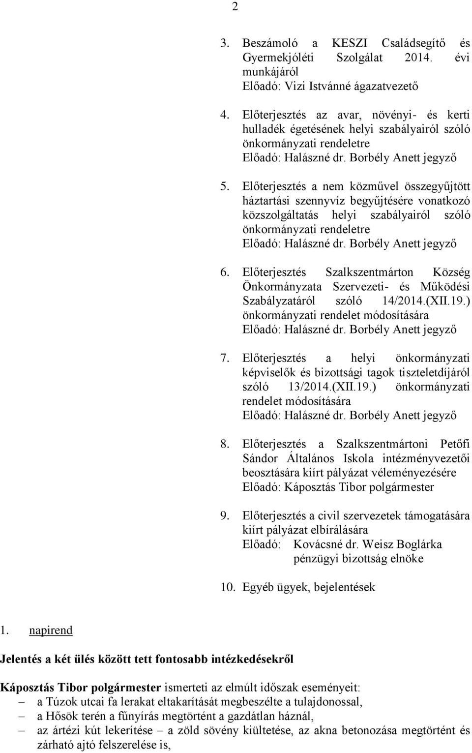 Előterjesztés a nem közművel összegyűjtött háztartási szennyvíz begyűjtésére vonatkozó közszolgáltatás helyi szabályairól szóló önkormányzati rendeletre Előadó: Halászné dr. Borbély Anett jegyző 6.