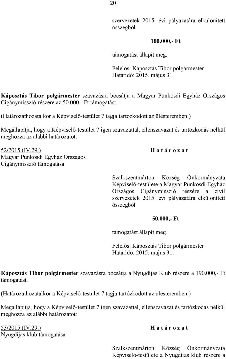 ) Magyar Pünkösdi Egyház Országos Cigánymisszió támogatása Képviselő-testülete a Magyar Pünkösdi Egyház Országos Cigánymisszió részére a civil szervezetek 2015.