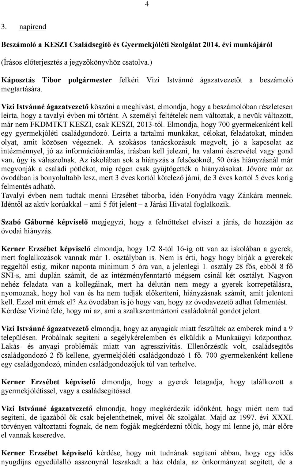 Vizi Istvánné ágazatvezető köszöni a meghívást, elmondja, hogy a beszámolóban részletesen leírta, hogy a tavalyi évben mi történt.