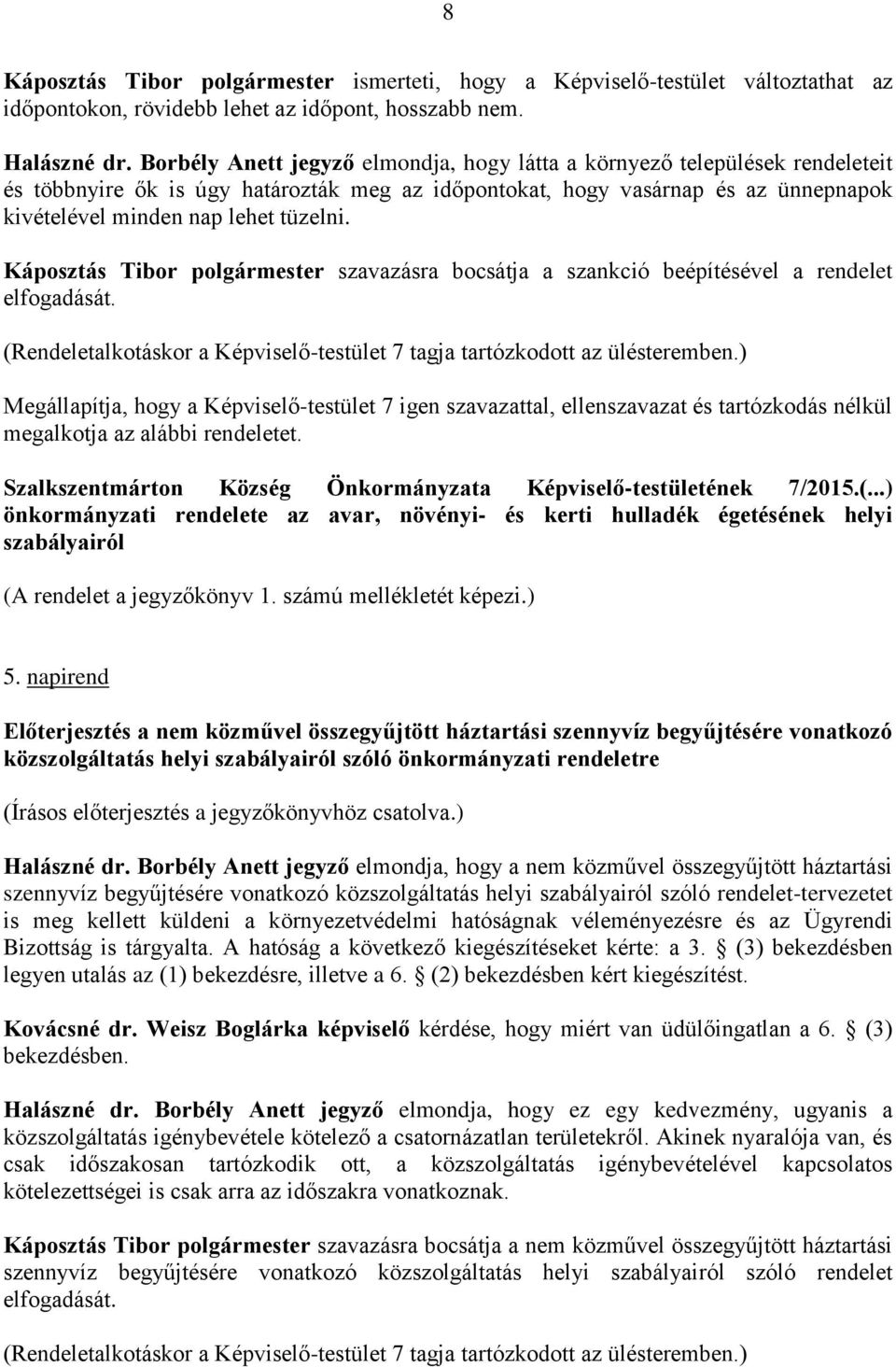 Káposztás Tibor polgármester szavazásra bocsátja a szankció beépítésével a rendelet elfogadását. (Rendeletalkotáskor a Képviselő-testület 7 tagja tartózkodott az ülésteremben.