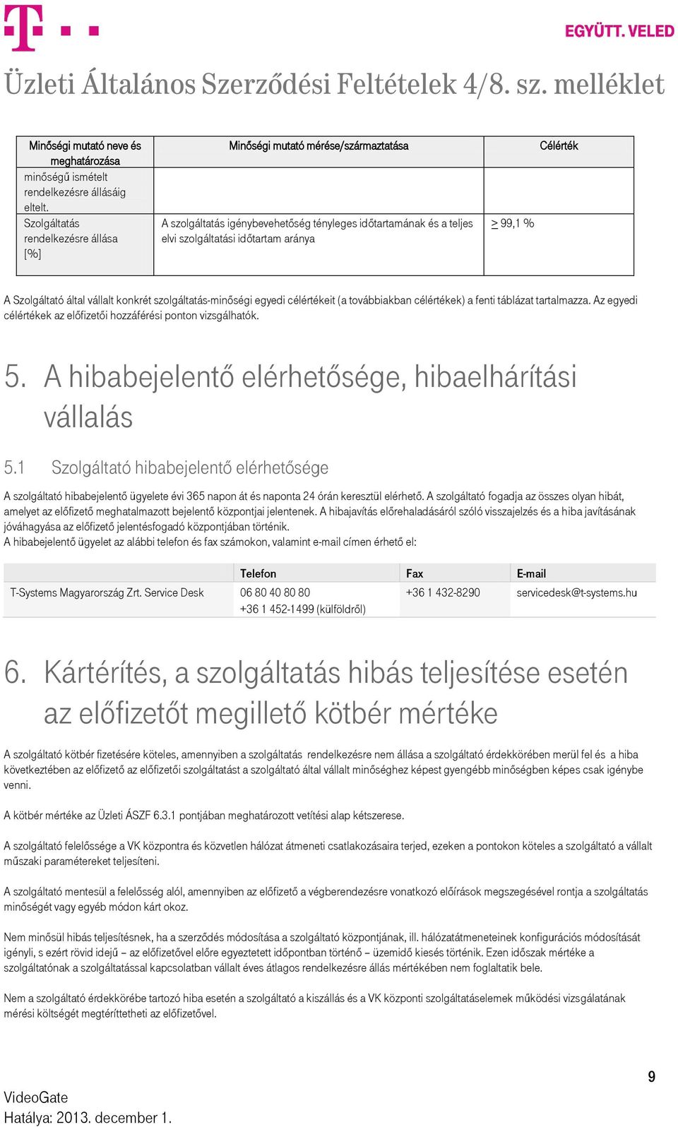 Szolgáltató által vállalt konkrét szolgáltatás-minőségi egyedi célértékeit (a továbbiakban célértékek) a fenti táblázat tartalmazza. Az egyedi célértékek az előfizetői hozzáférési ponton vizsgálhatók.