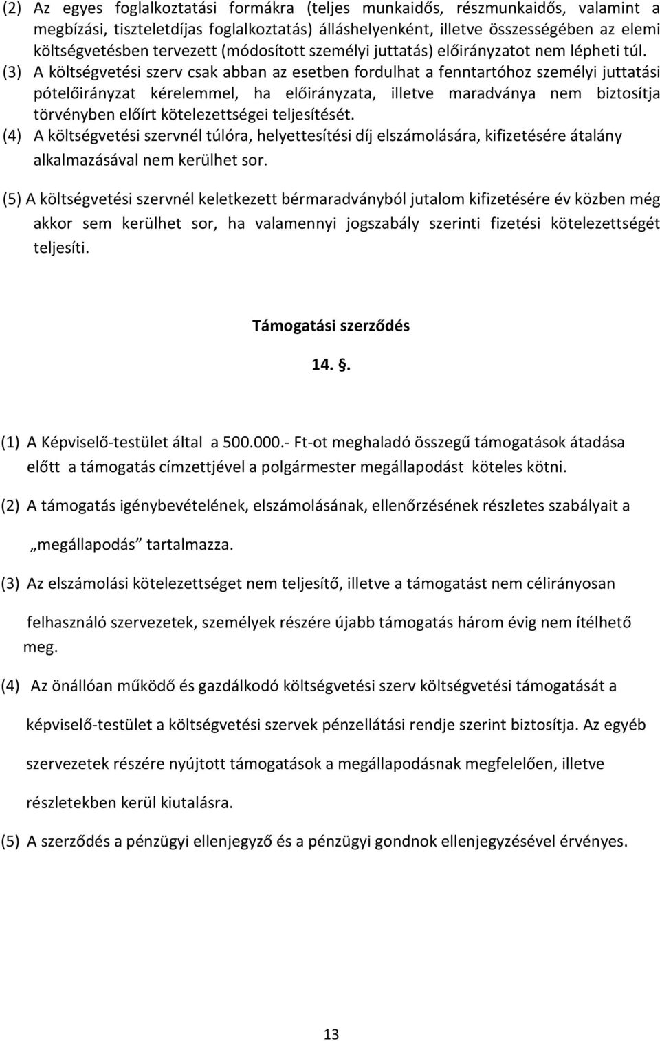 (3) A költségvetési szerv csak abban az esetben fordulhat a fenntartóhoz személyi juttatási pótelőirányzat kérelemmel, ha előirányzata, illetve maradványa nem biztosítja törvényben előírt