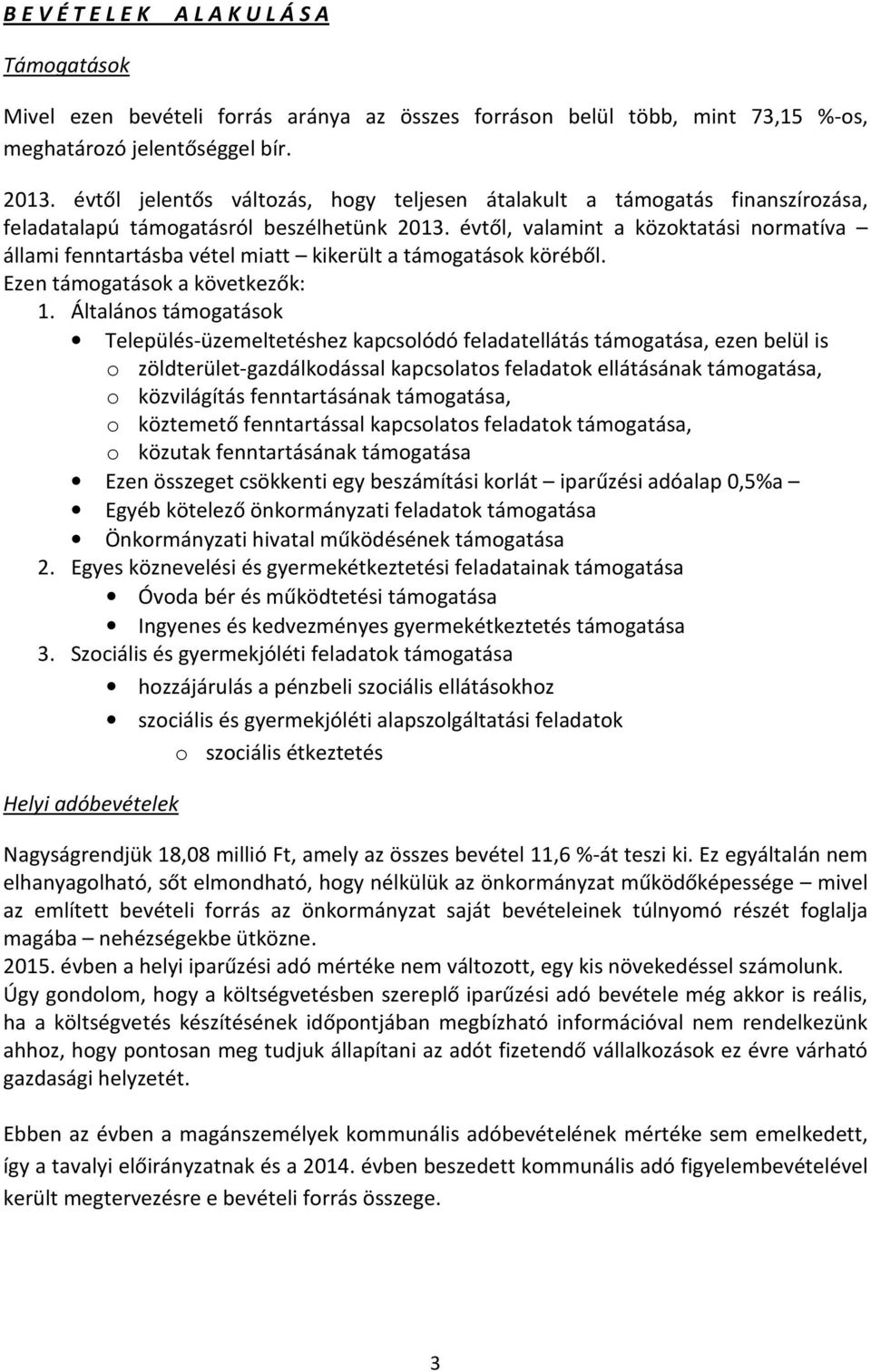 évtől, valamint a közoktatási normatíva állami fenntartásba vétel miatt kikerült a támogatások köréből. Ezen támogatások a következők: 1.