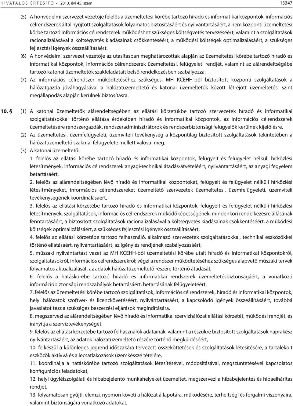 biztosításáért és nyilvántartásáért, a nem központi üzemeltetési körbe tartozó információs célrendszerek működéshez szükséges költségvetés tervezéséért, valamint a szolgáltatások racionalizálásával a