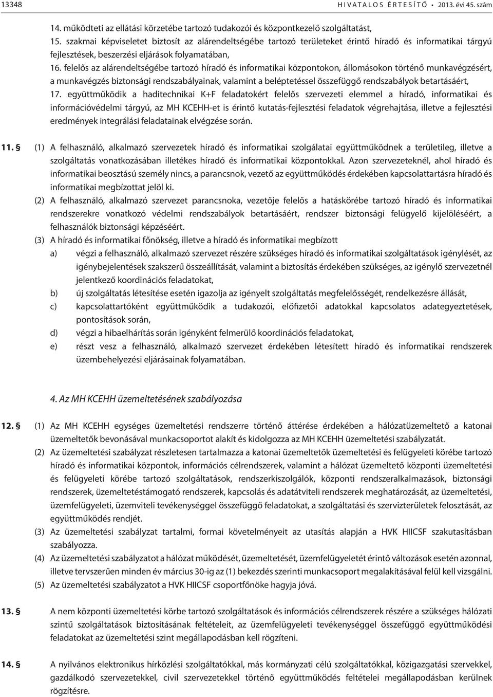 felelős az alárendeltségébe tartozó híradó és informatikai központokon, állomásokon történő munkavégzésért, a munkavégzés biztonsági rendszabályainak, valamint a beléptetéssel összefüggő