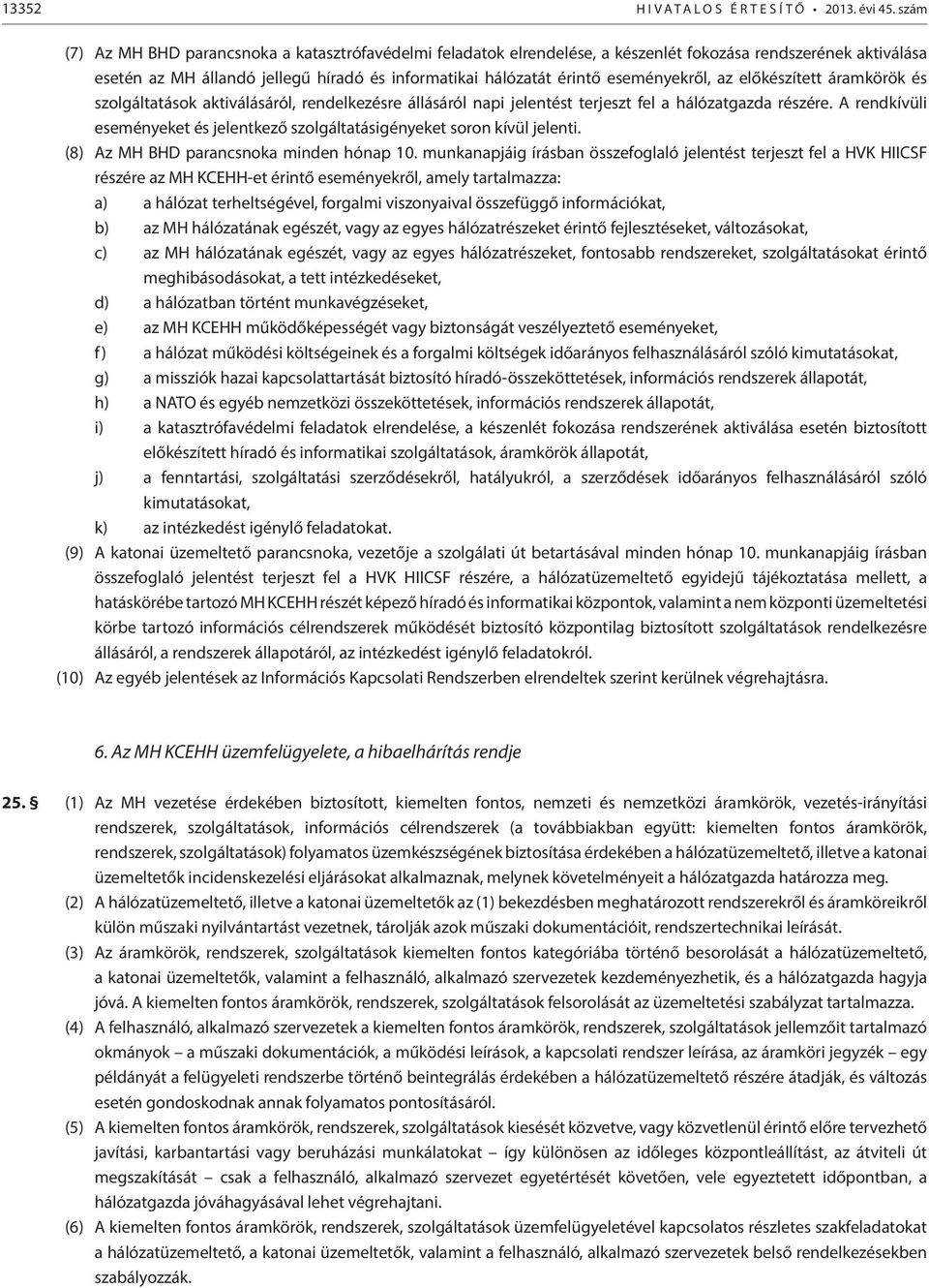 eseményekről, az előkészített áramkörök és szolgáltatások aktiválásáról, rendelkezésre állásáról napi jelentést terjeszt fel a hálózatgazda részére.