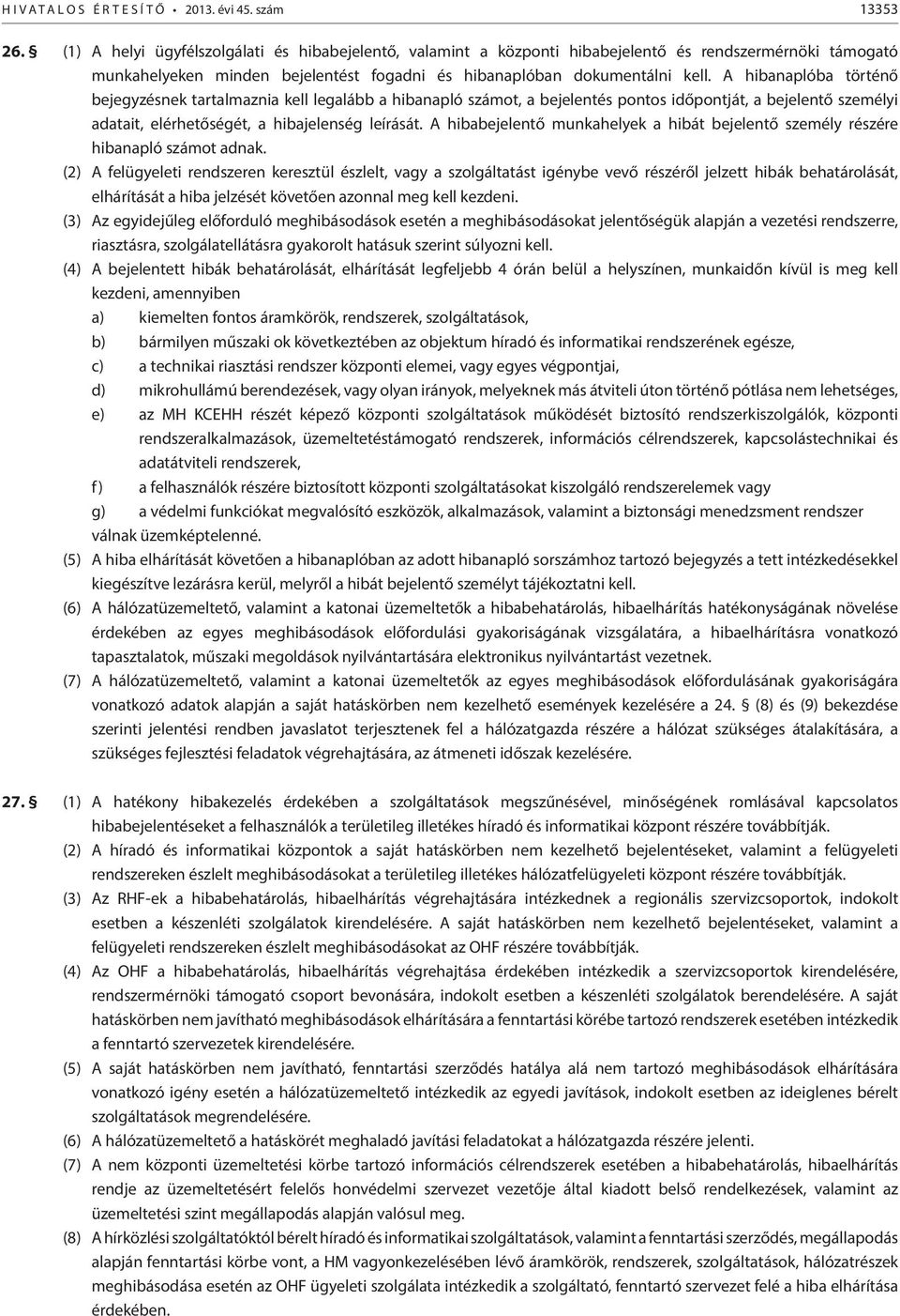 A hibanaplóba történő bejegyzésnek tartalmaznia kell legalább a hibanapló számot, a bejelentés pontos időpontját, a bejelentő személyi adatait, elérhetőségét, a hibajelenség leírását.