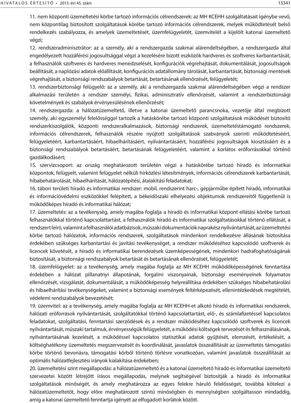 melyek működtetését belső rendelkezés szabályozza, és amelyek üzemeltetését, üzemfelügyeletét, üzemvitelét a kijelölt katonai üzemeltető végzi; 12.