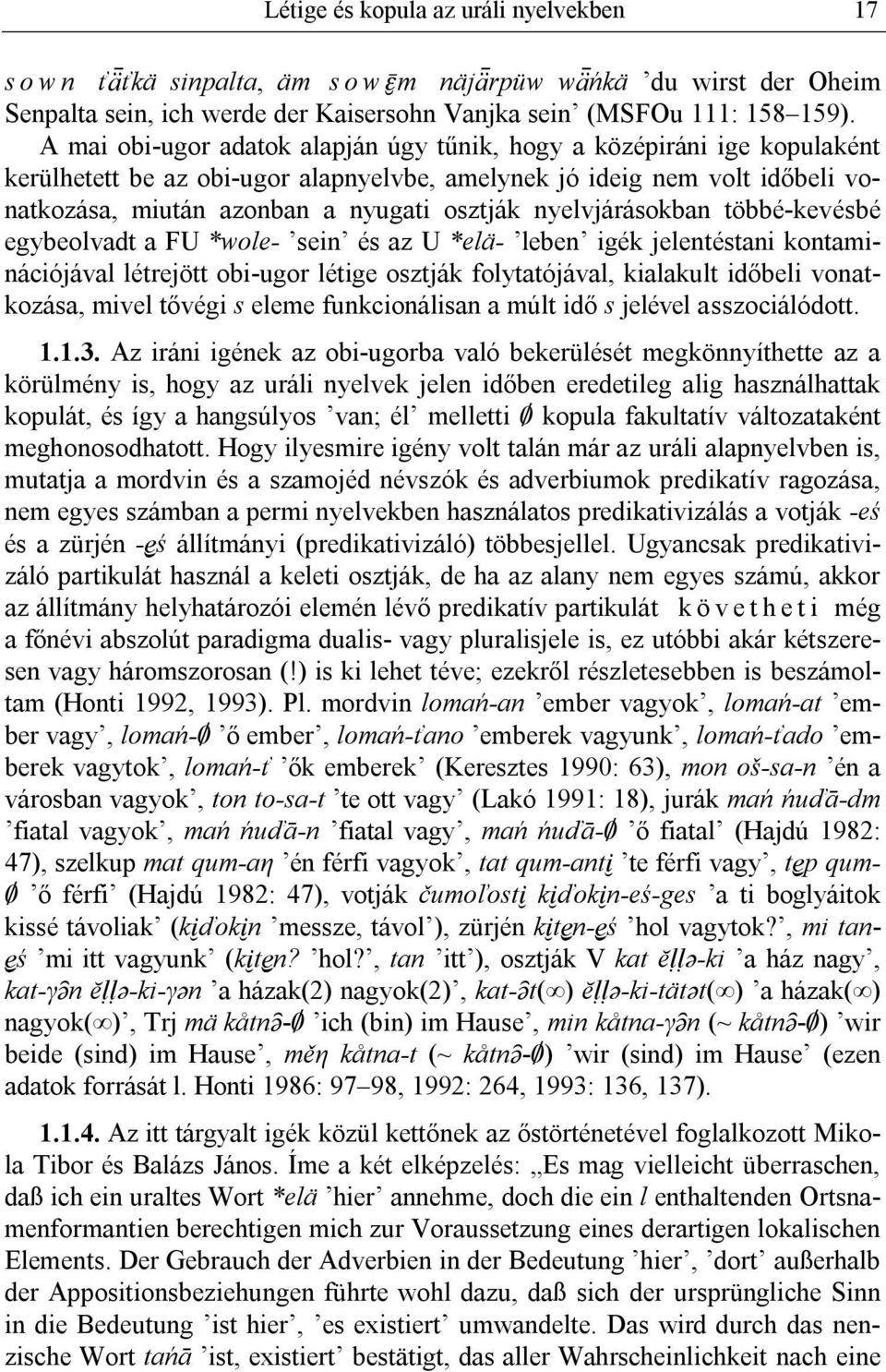 nyelvjárásokban többé-kevésbé egybeolvadt a FU *wole- sein és az U *elä- leben igék jelentéstani kontaminációjával létrejött obi-ugor létige osztják folytatójával, kialakult időbeli vonatkozása,