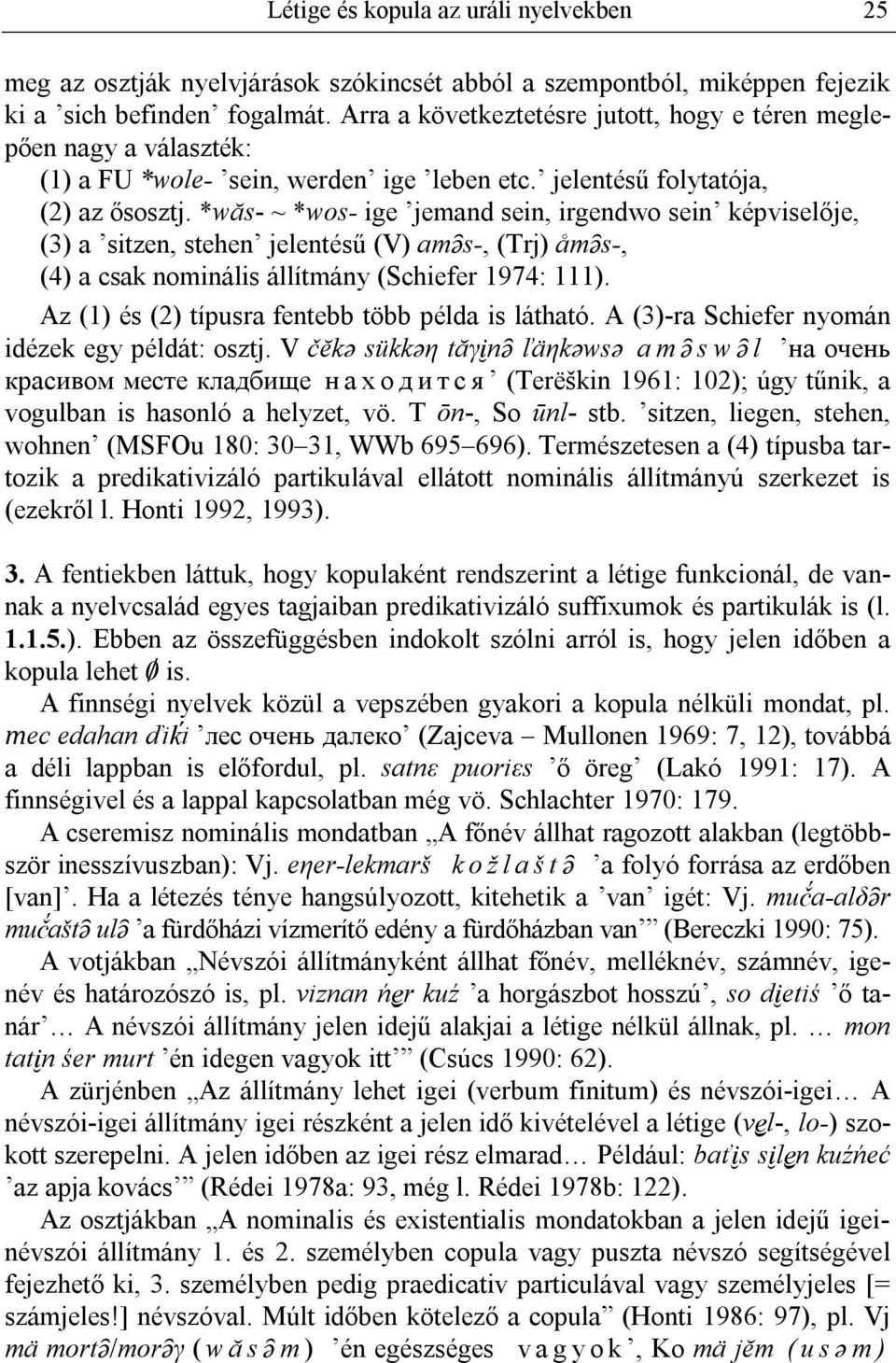 *wăs- ~ *wos- ige jemand sein, irgendwo sein képviselője, (3) a sitzen, stehen jelentésű (V) amçs-, (Trj) åmçs-, (4) a csak nominális állítmány (Schiefer 1974: 111).