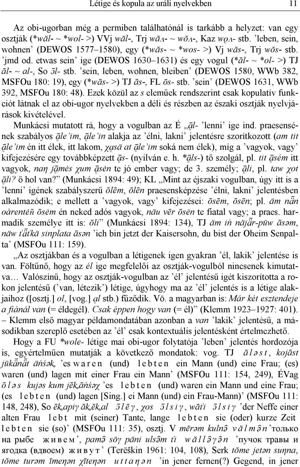 sein, leben, wohnen, bleiben (DEWOS 1580, WWb 382, MSFOu 180: 19), egy (*wās- >) TJ ās-, FL ōs- stb. sein (DEWOS 1631, WWb 392, MSFOu 180: 48).