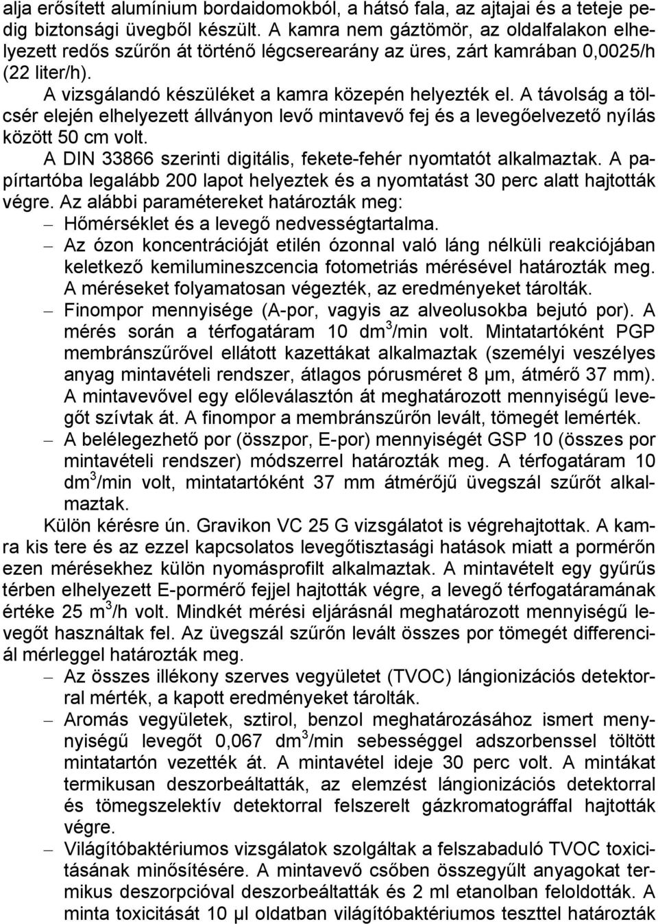 A távolság a tölcsér elején elhelyezett állványon levő mintavevő fej és a levegőelvezető nyílás között 50 cm volt. A DIN 33866 szerinti digitális, fekete-fehér nyomtatót alkalmaztak.