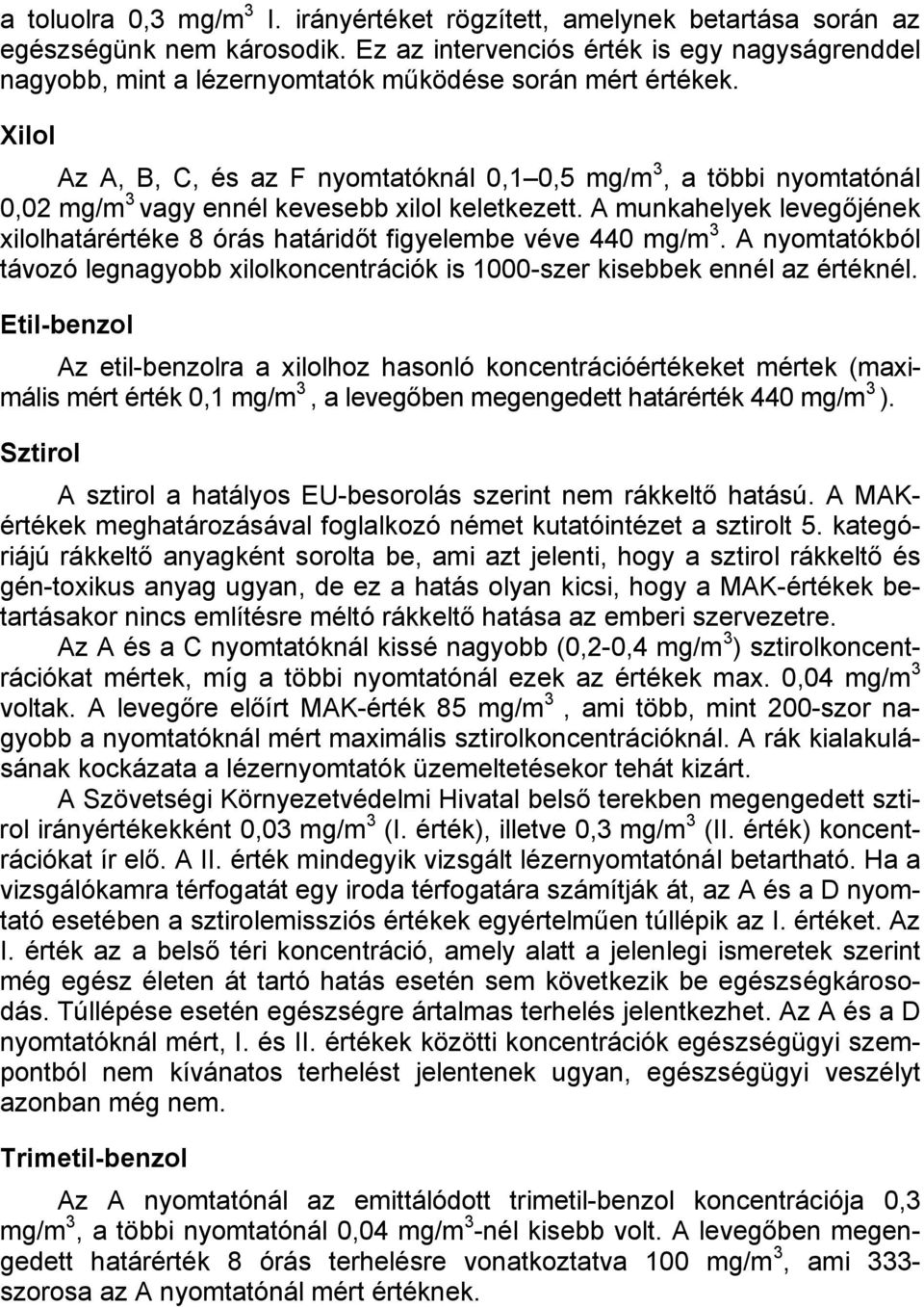 Xilol Az A, B, C, és az F nyomtatóknál 0,1 0,5 mg/m 3, a többi nyomtatónál 0,02 mg/m 3 vagy ennél kevesebb xilol keletkezett.