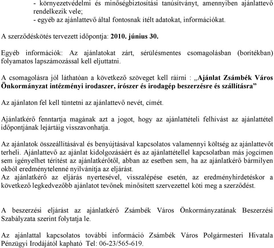 A csomagolásra jól láthatóan a következő szöveget kell ráírni : Ajánlat Zsámbék Város Önkormányzat intézményi irodaszer, írószer és irodagép beszerzésre és szállításra Az ajánlaton fel kell tüntetni