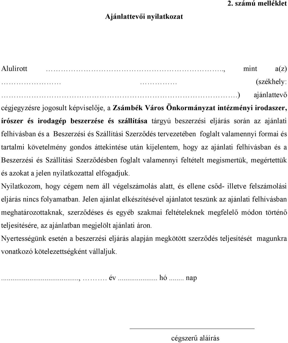 felhívásban és a Beszerzési és Szállítási Szerződés tervezetében foglalt valamennyi formai és tartalmi követelmény gondos áttekintése után kijelentem, hogy az ajánlati felhívásban és a Beszerzési és