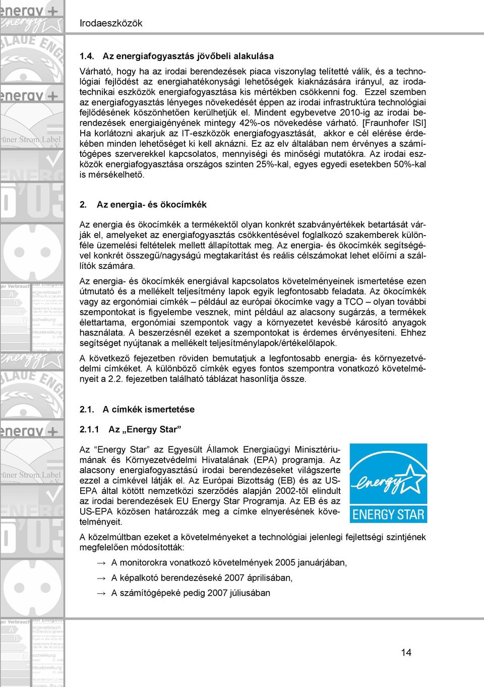 Ezzel szemben az energiafogyasztás lényeges növekedését éppen az irodai infrastruktúra technológiai fejlődésének köszönhetően kerülhetjük el.