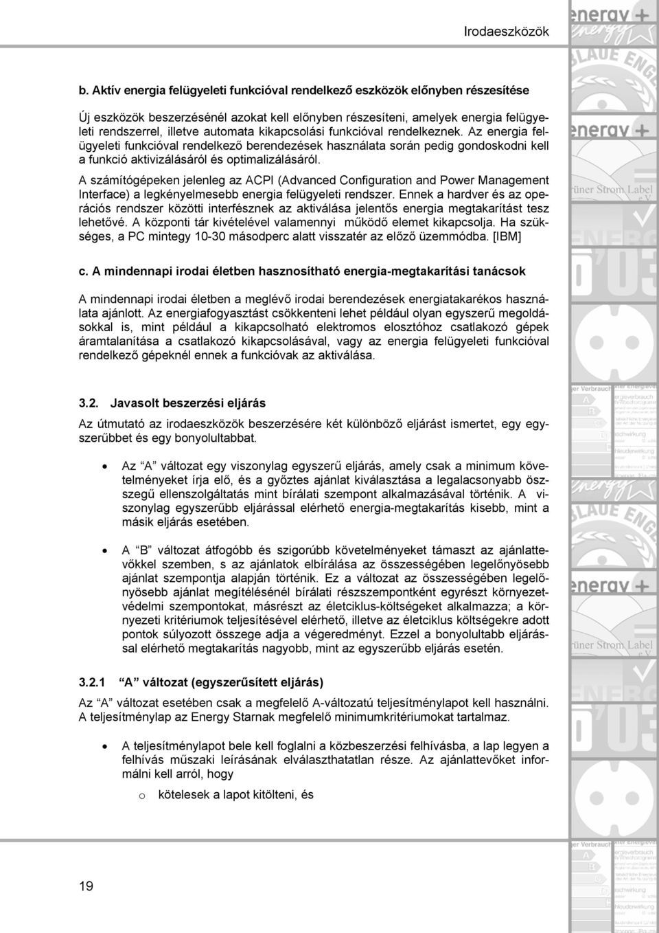 A számítógépeken jelenleg az ACPI (Advanced Configuration and Power Management Interface) a legkényelmesebb energia felügyeleti rendszer.