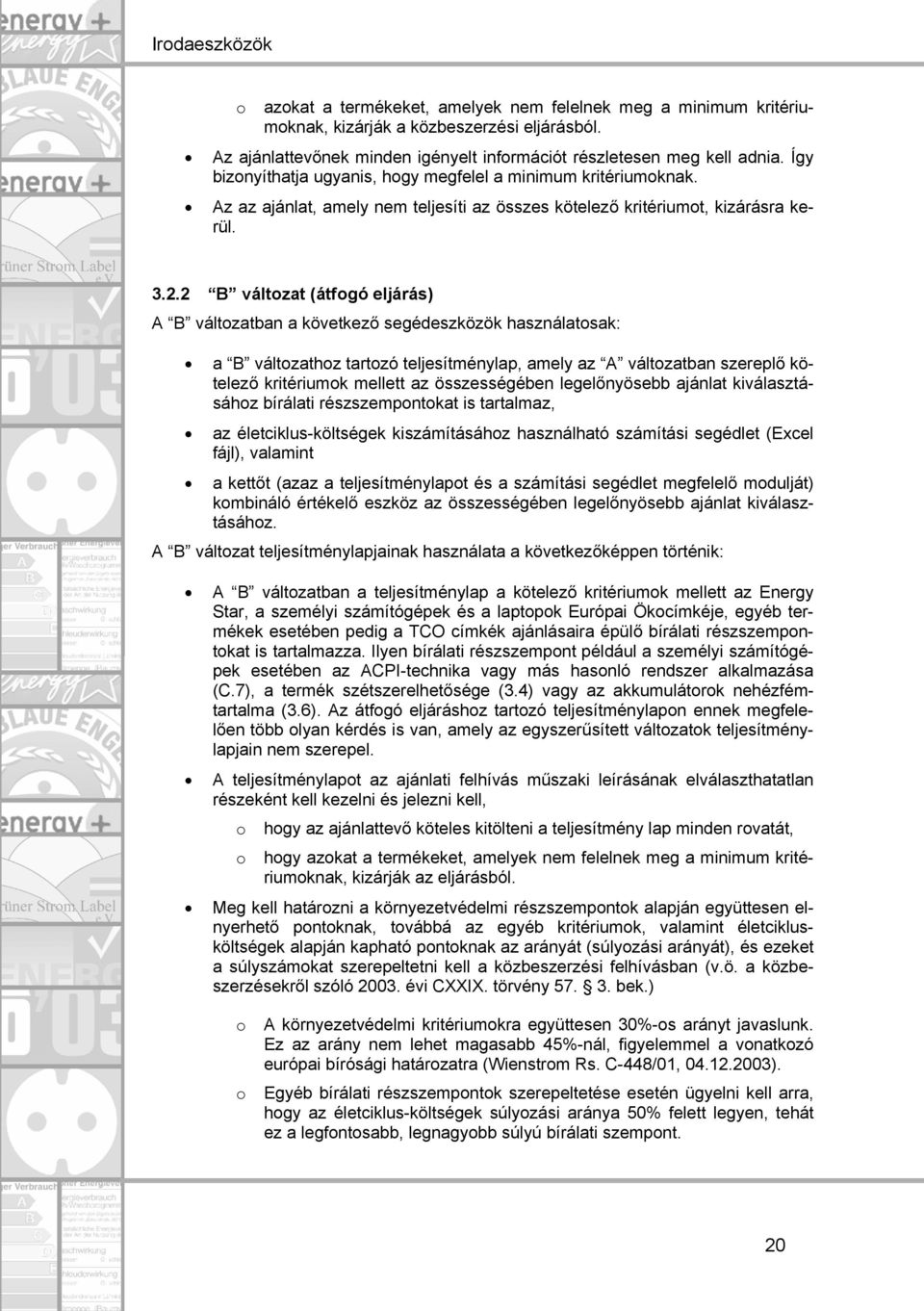 2 B változat (átfogó eljárás) A B változatban a következő segédeszközök használatosak: a B változathoz tartozó teljesítménylap, amely az A változatban szereplő kötelező kritériumok mellett az