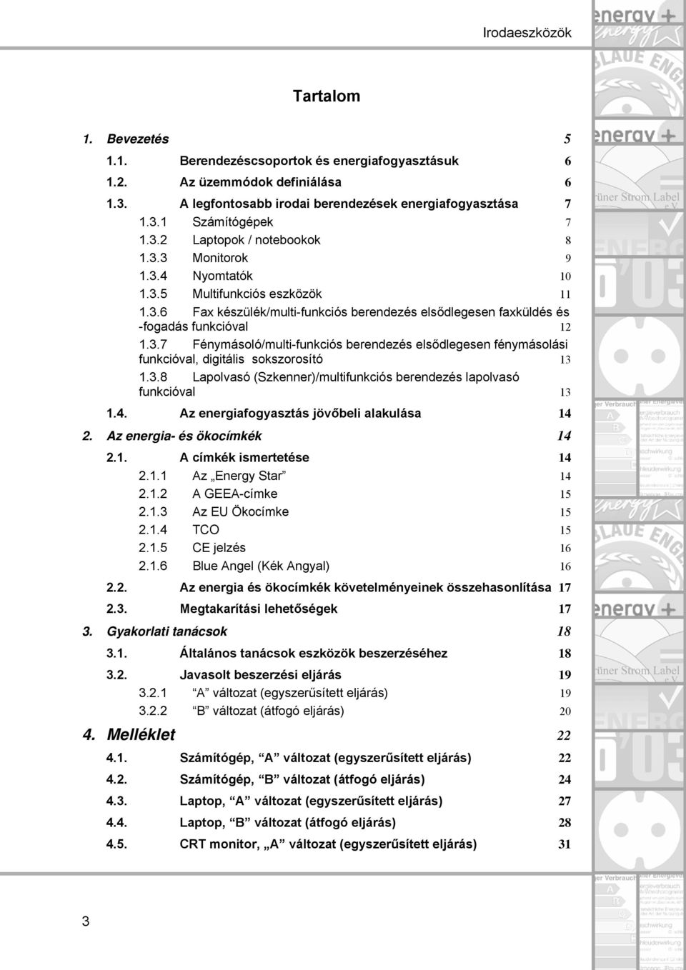 3.8 Lapolvasó (Szkenner)/multifunkciós berendezés lapolvasó funkcióval 13 1.4. Az energiafogyasztás jövőbeli alakulása 14 2. Az energia- és ökocímkék 14 2.1. A címkék ismertetése 14 2.1.1 Az Energy Star 14 2.