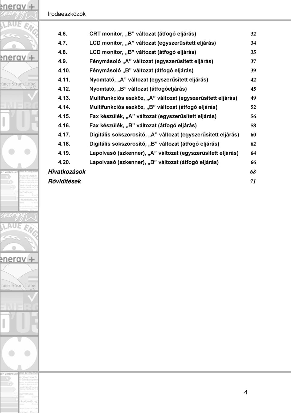 Nyomtató, B változat (átfogóeljárás) 45 4.13. Multifunkciós eszköz, A változat (egyszerűsített eljárás) 49 4.14. Multifunkciós eszköz, B változat (átfogó eljárás) 52 4.15.