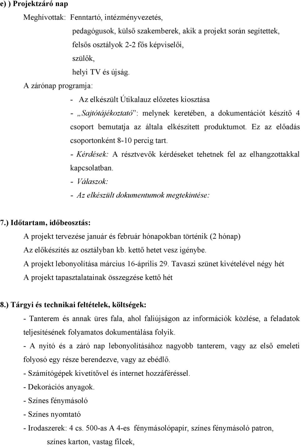 Ez az előadás csoportonként 8-10 percig tart. - Kérdések: A résztvevők kérdéseket tehetnek fel az elhangzottakkal kapcsolatban. - Válaszok: - Az elkészült dokumentumok megtekintése: 7.