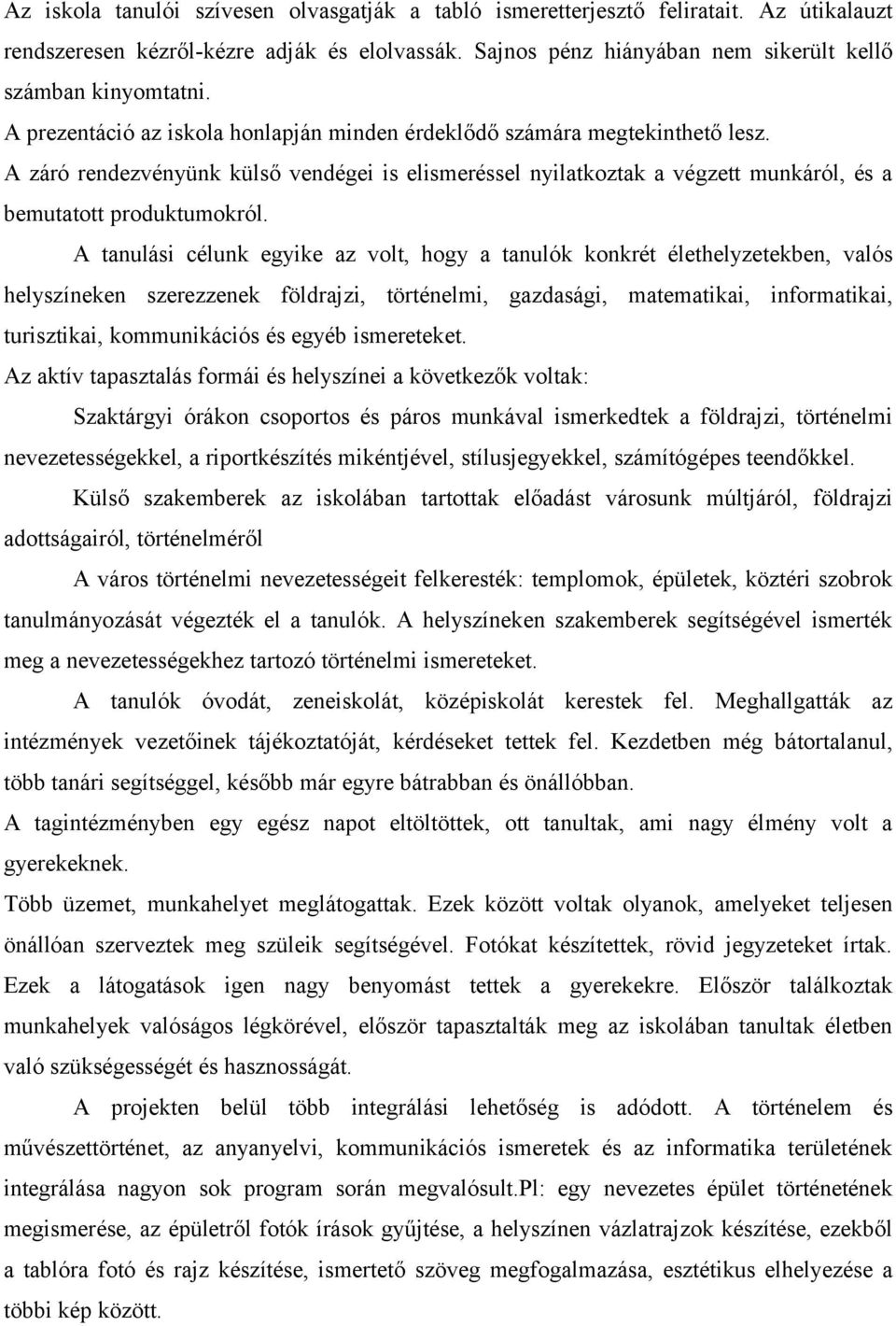 A tanulási célunk egyike az volt, hogy a tanulók konkrét élethelyzetekben, valós helyszíneken szerezzenek földrajzi, történelmi, gazdasági, matematikai, informatikai, turisztikai, kommunikációs és