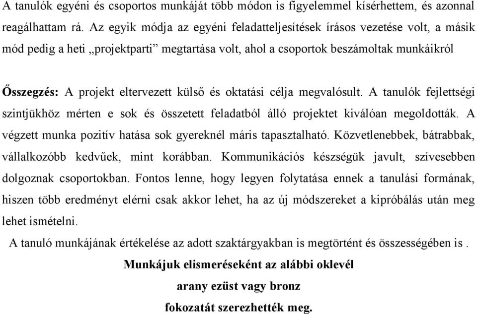 külső és oktatási célja megvalósult. A tanulók fejlettségi szintjükhöz mérten e sok és összetett feladatból álló projektet kiválóan megoldották.