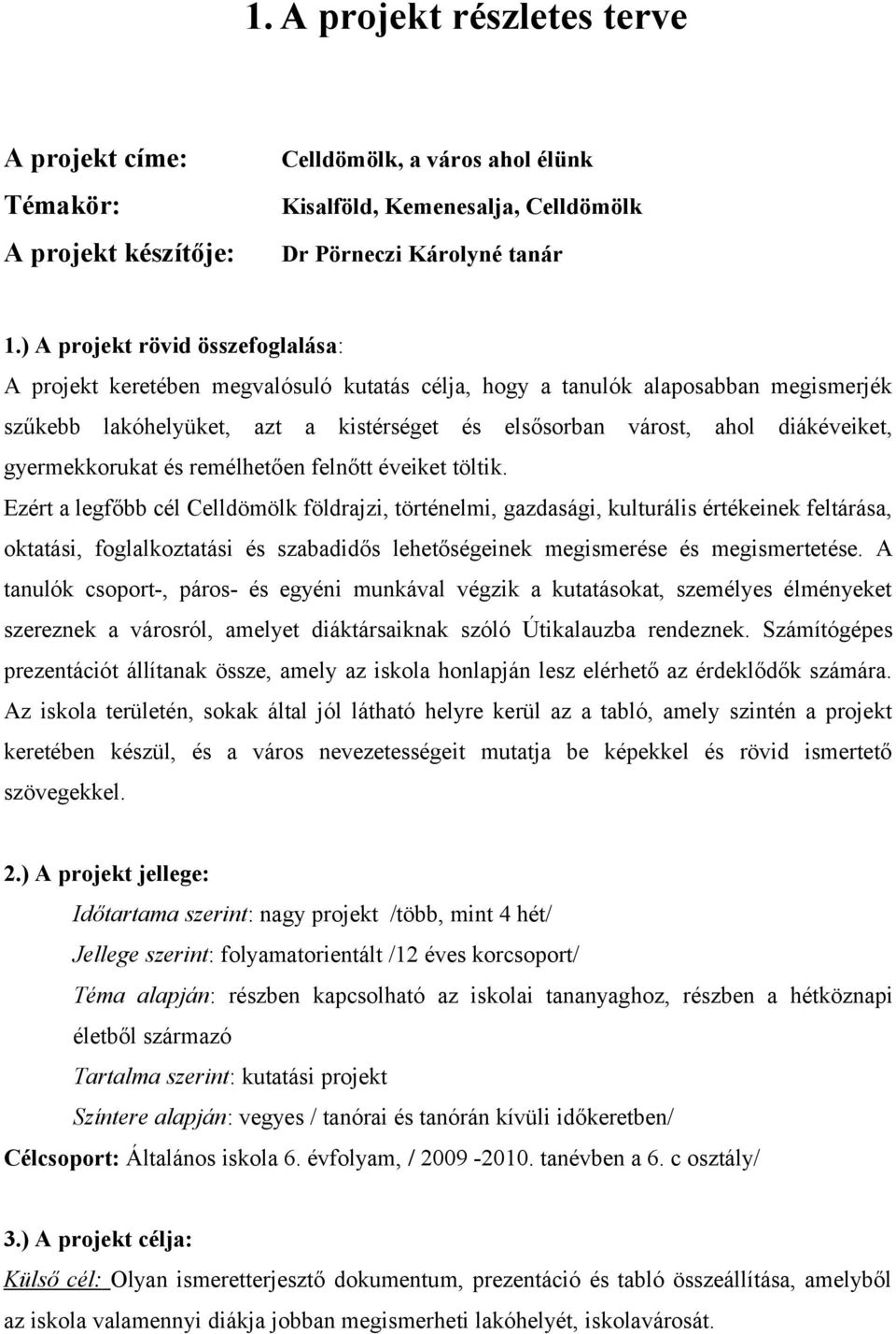 gyermekkorukat és remélhetően felnőtt éveiket töltik.