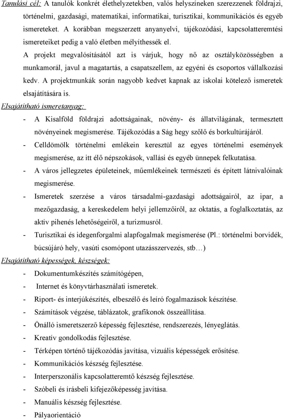 A projekt megvalósításától azt is várjuk, hogy nő az osztályközösségben a munkamorál, javul a magatartás, a csapatszellem, az egyéni és csoportos vállalkozási kedv.