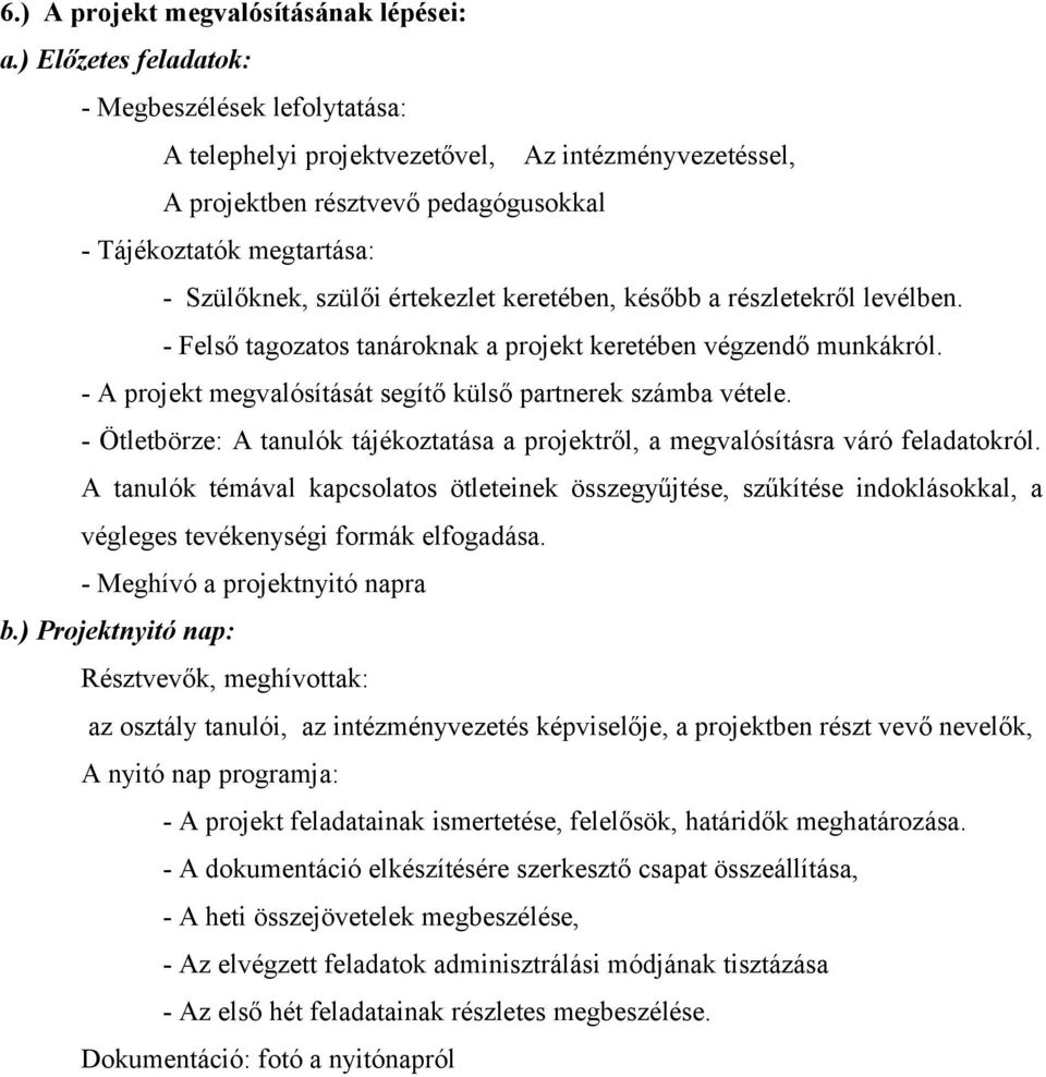 értekezlet keretében, később a részletekről levélben. - Felső tagozatos tanároknak a projekt keretében végzendő munkákról. - A projekt megvalósítását segítő külső partnerek számba vétele.