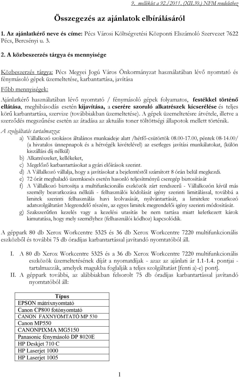 Ajánlatkérő használatában lévő nyomtató / fénymásoló gépek folyamatos, festékkel történő ellátása, meghibásodás esetén kijavítása, a cserére szoruló alkatrészek kicserélése és teljes körű