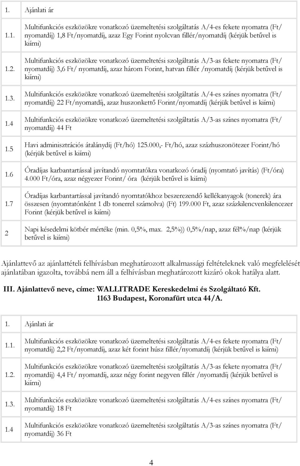 eszközökre vonatkozó üzemeltetési szolgáltatás A/3-as fekete nyomatra (Ft/ nyomatdíj) 3,6 Ft/ nyomatdíj, azaz három Forint, hatvan fillér /nyomatdíj (kérjük betűvel is Multifunkciós eszközökre