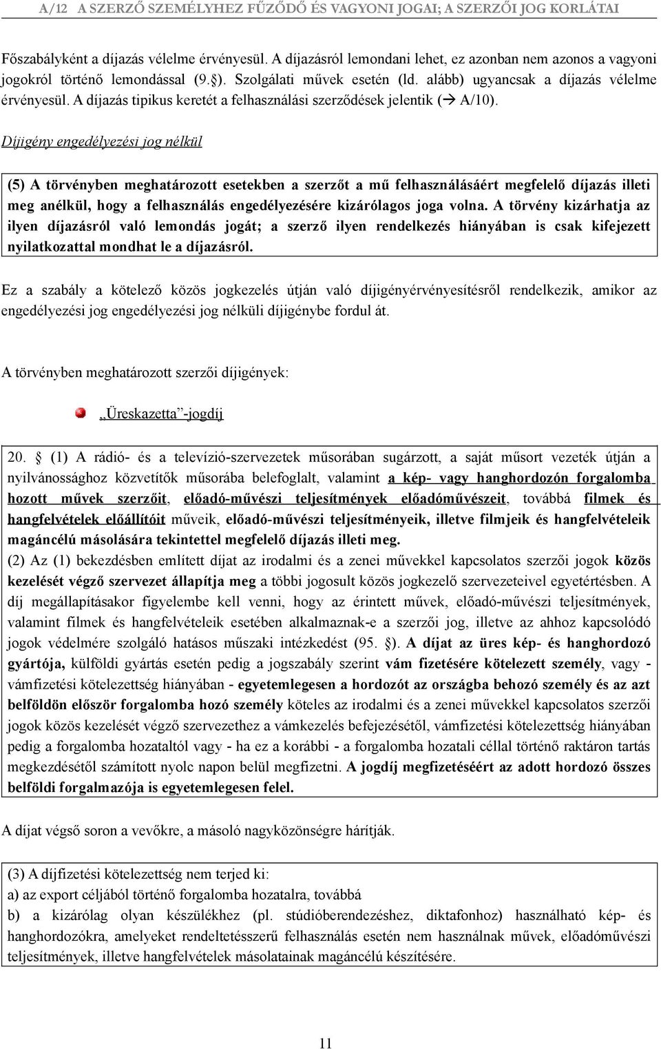 Díjigény engedélyezési jog nélkül (5) A törvényben meghatározott esetekben a szerzőt a mű felhasználásáért megfelelő díjazás illeti meg anélkül, hogy a felhasználás engedélyezésére kizárólagos joga