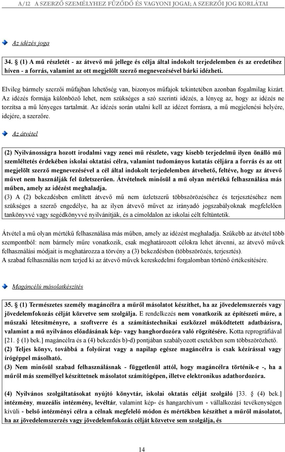 Az idézés formája különböző lehet, nem szükséges a szó szerinti idézés, a lényeg az, hogy az idézés ne torzítsa a mű lényeges tartalmát.