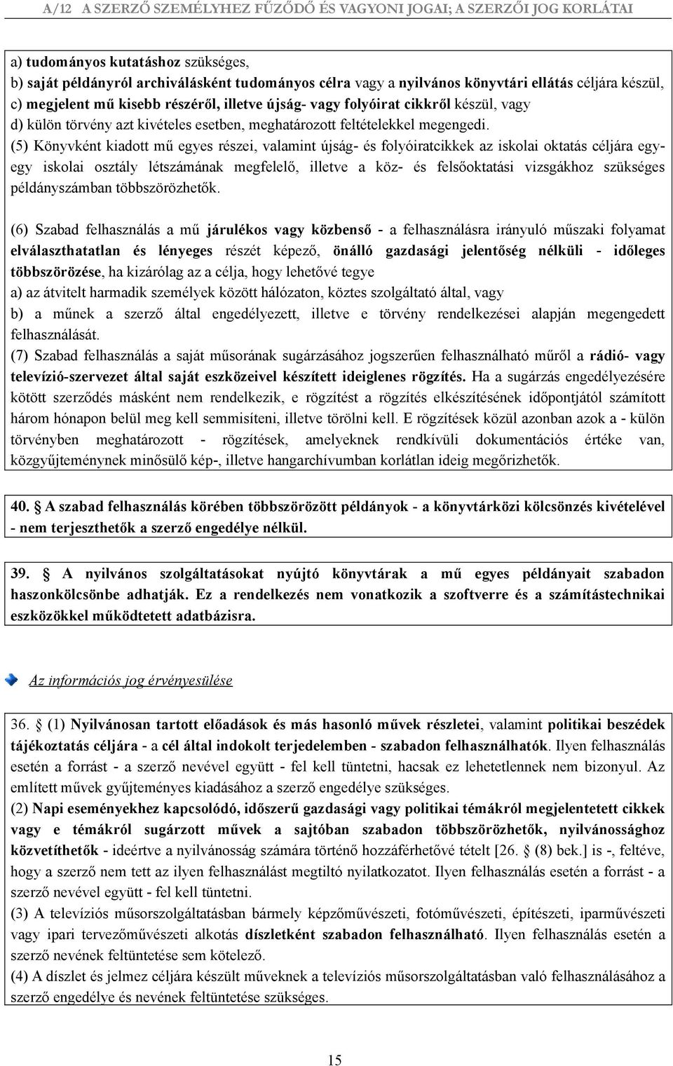 (5) Könyvként kiadott mű egyes részei, valamint újság- és folyóiratcikkek az iskolai oktatás céljára egyegy iskolai osztály létszámának megfelelő, illetve a köz- és felsőoktatási vizsgákhoz szükséges