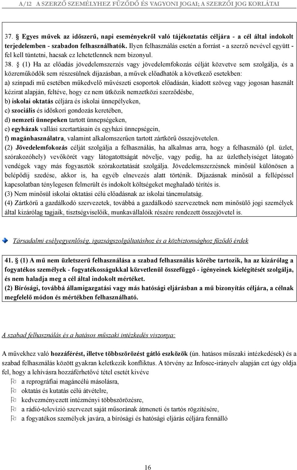 (1) Ha az előadás jövedelemszerzés vagy jövedelemfokozás célját közvetve sem szolgálja, és a közreműködők sem részesülnek díjazásban, a művek előadhatók a következő esetekben: a) színpadi mű esetében