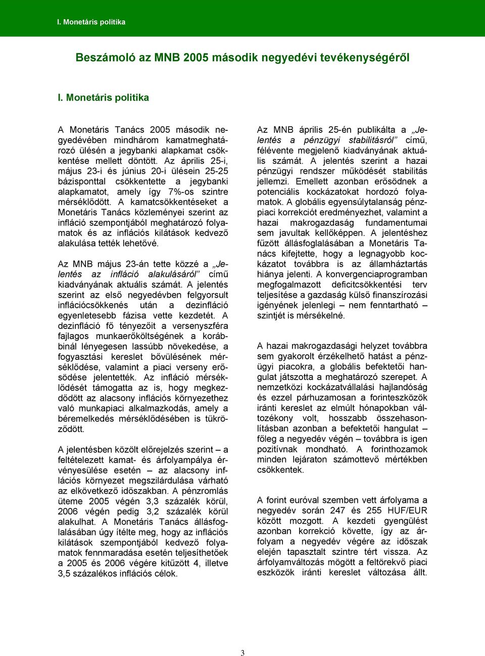 Az 25-i, május 23-i és június 20-i ülésein 25-25 bázisponttal csökkentette a jegybanki alapkamatot, amely így 7%-os szintre mérséklődött.