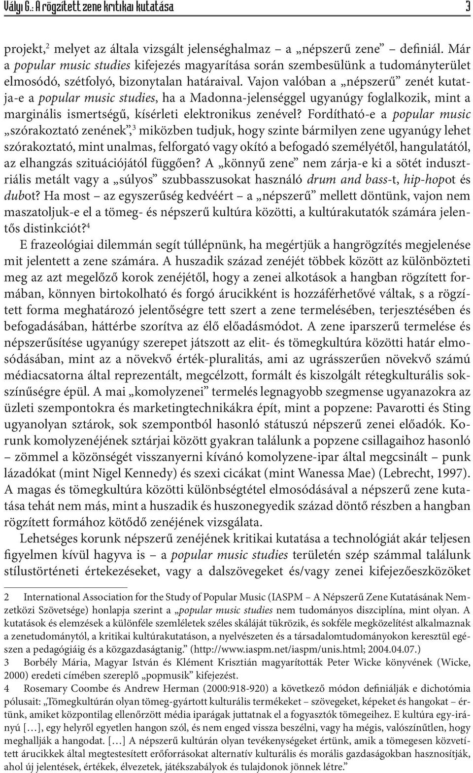 Vajon valóban a népszerű zenét kutatja-e a popular music studies, ha a Madonna-jelenséggel ugyanúgy foglalkozik, mint a marginális ismertségű, kísérleti elektronikus zenével?