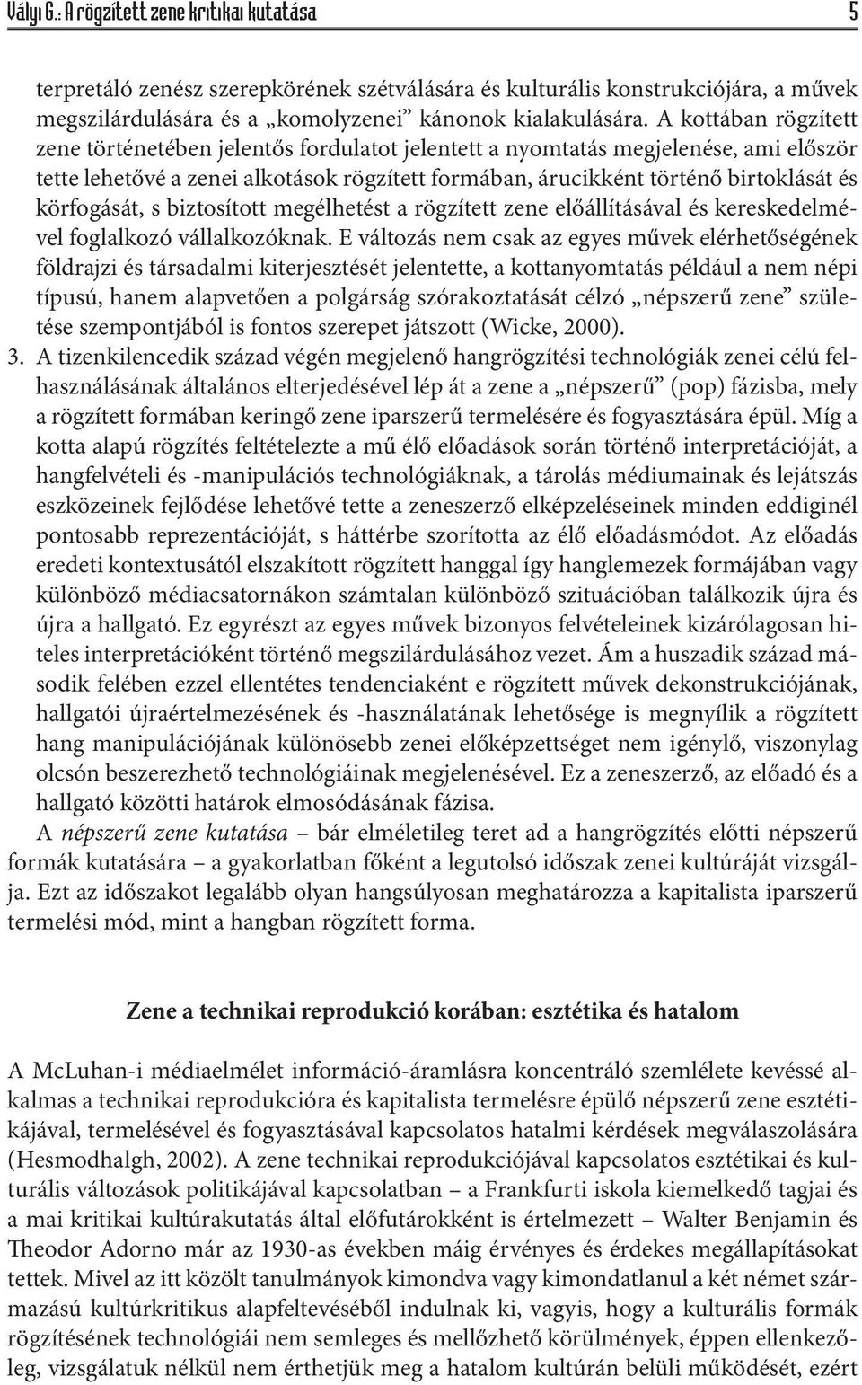 körfogását, s biztosított megélhetést a rögzített zene előállításával és kereskedelmével foglalkozó vállalkozóknak.