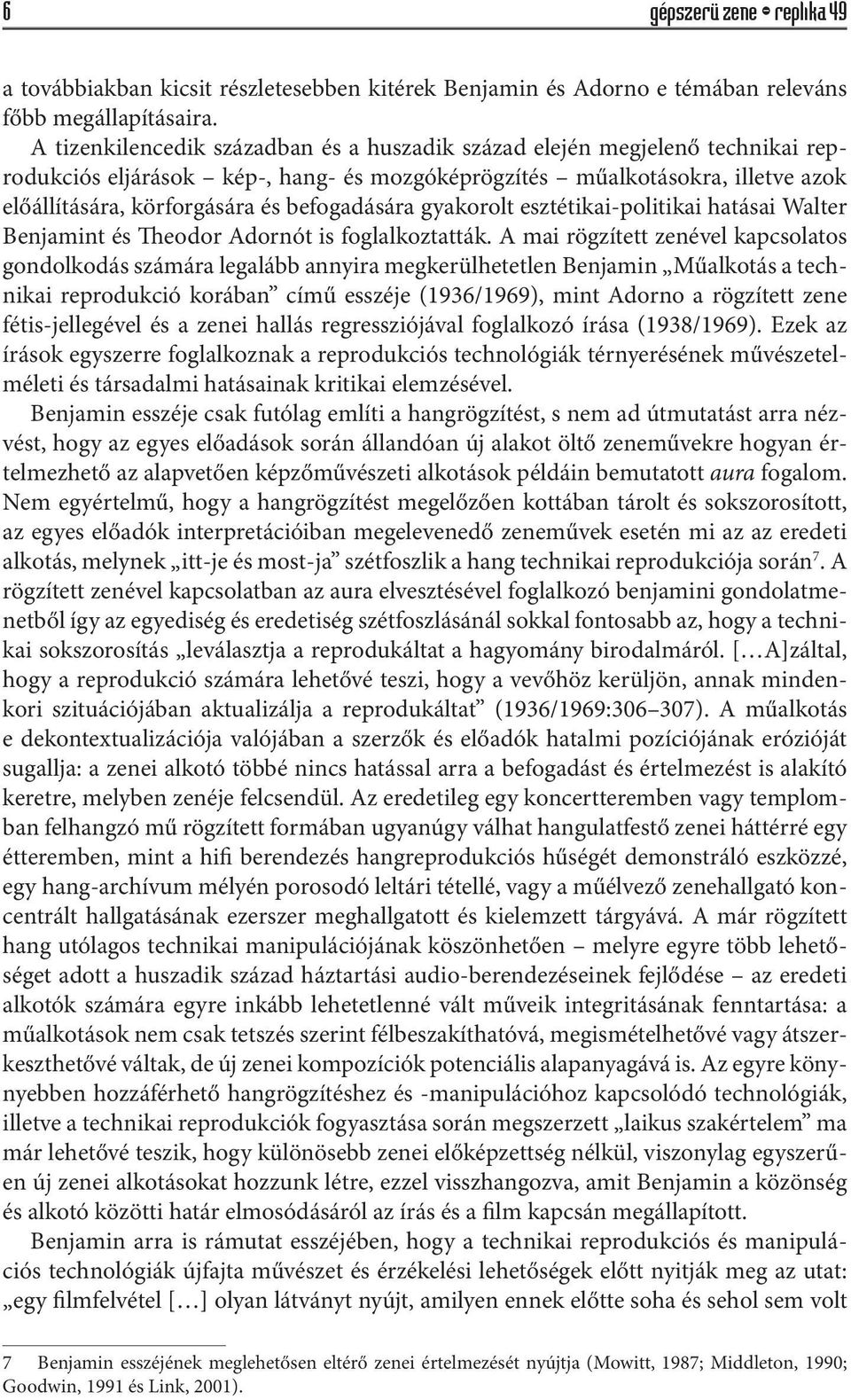 befogadására gyakorolt esztétikai-politikai hatásai Walter Benjamint és Theodor Adornót is foglalkoztatták.