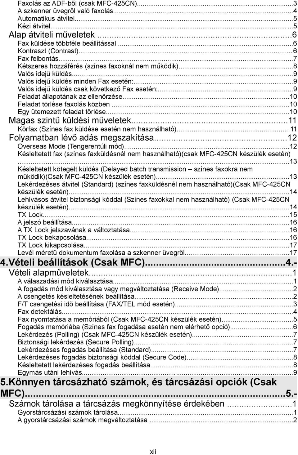 ..9 Valós idejű küldés csak következő Fax esetén:...9 Feladat állapotának az ellenőrzése...10 Feladat törlése faxolás közben...10 Egy ütemezett feladat törlése...10 Magas szintű küldési műveletek.